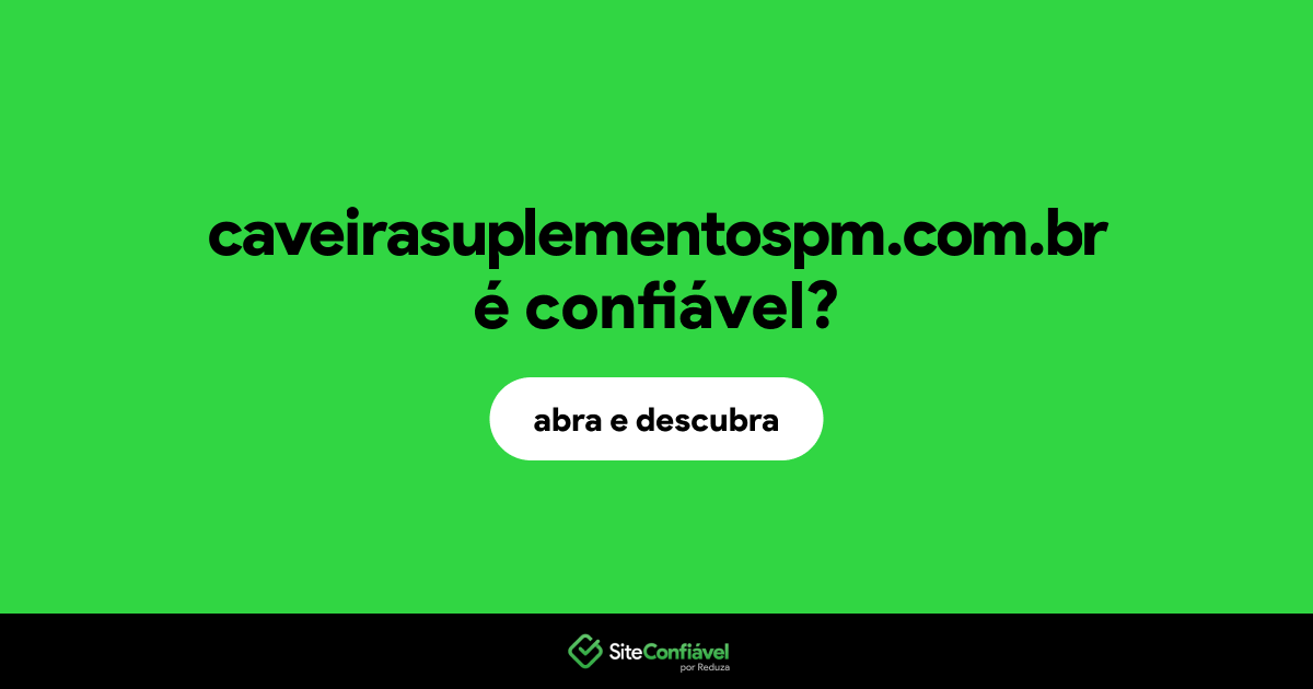 O site caveirasuplementospm.com.br é confiável?