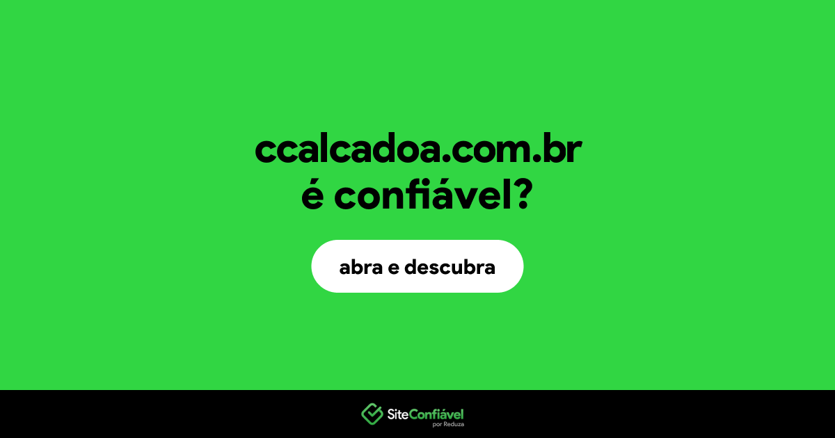 O site ccalcadoa.com.br é confiável?
