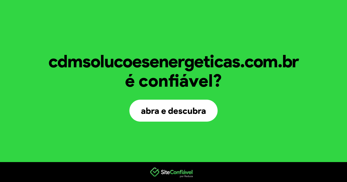 O site cdmsolucoesenergeticas.com.br é confiável?