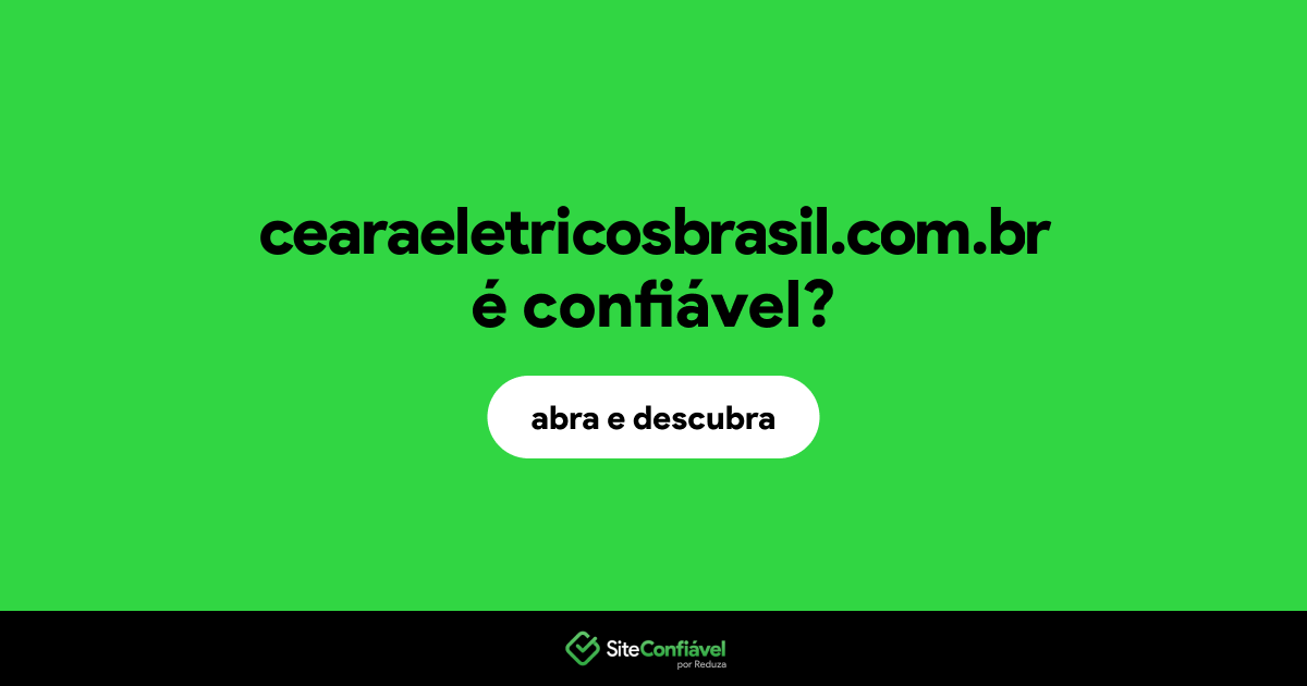 O site cearaeletricosbrasil.com.br é confiável?