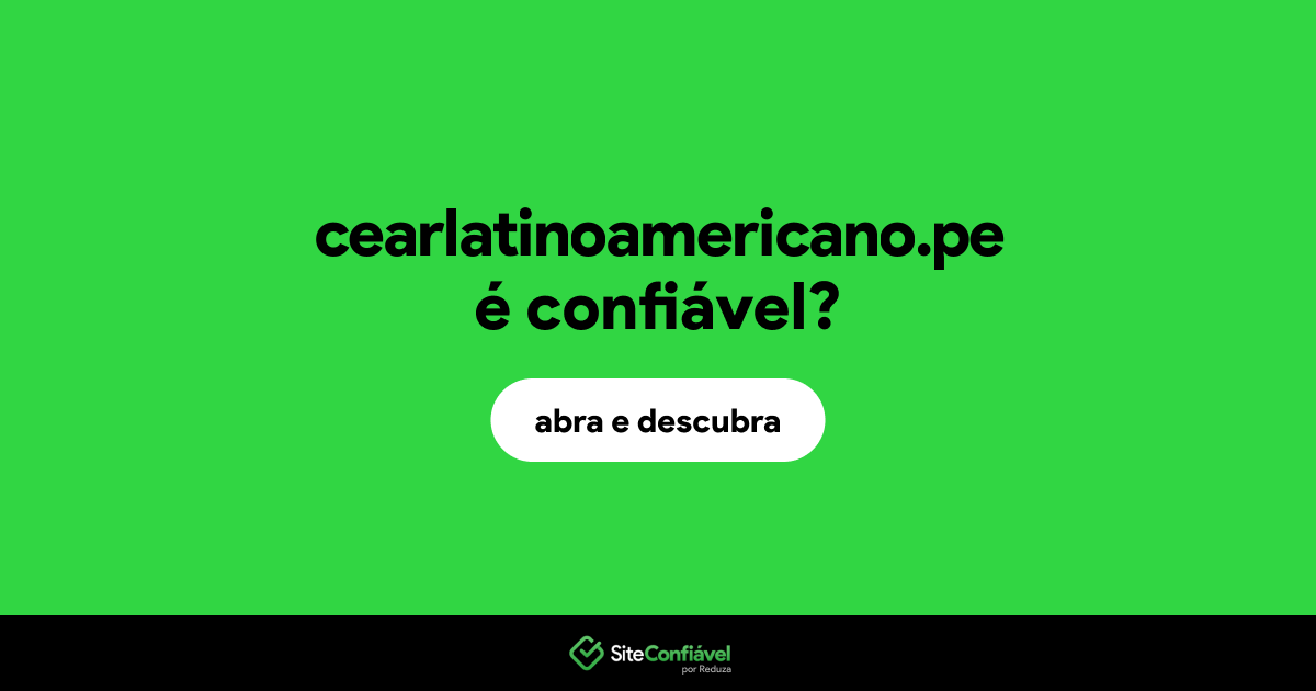 O site cearlatinoamericano.pe é confiável?