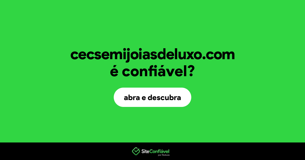O site cecsemijoiasdeluxo.com é confiável?