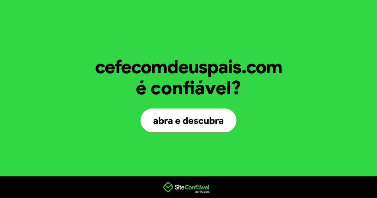 O site cefecomdeuspais.com é confiável?