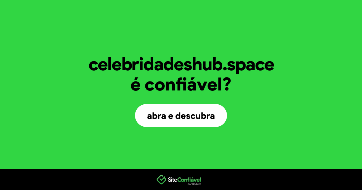 O site celebridadeshub.space é confiável?