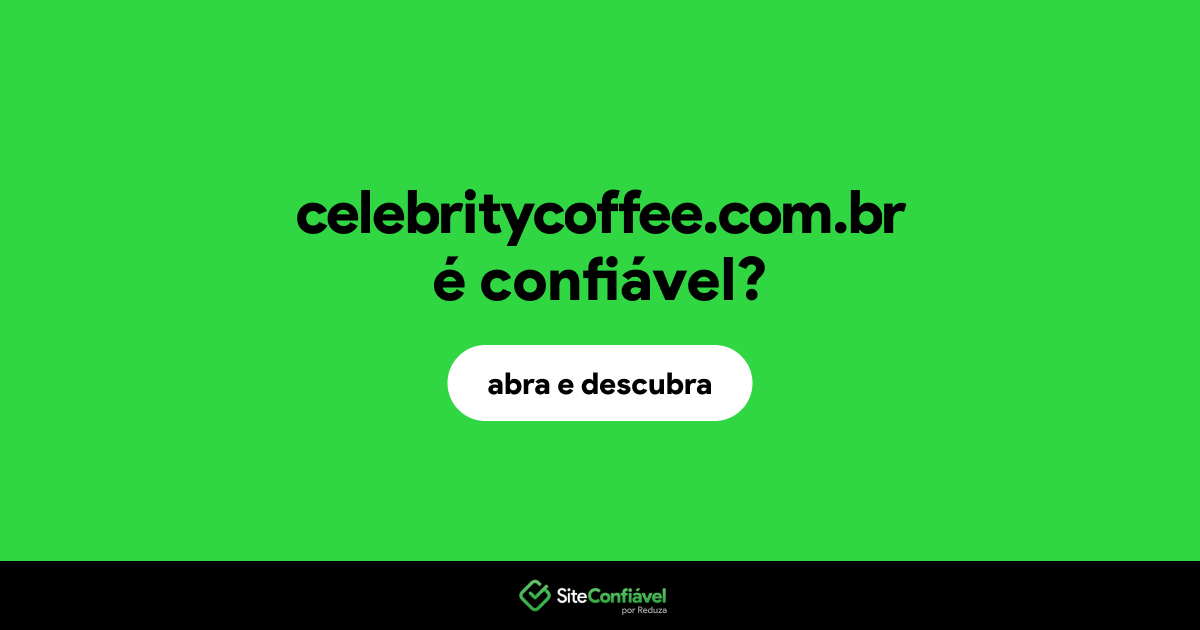 O site celebritycoffee.com.br é confiável?