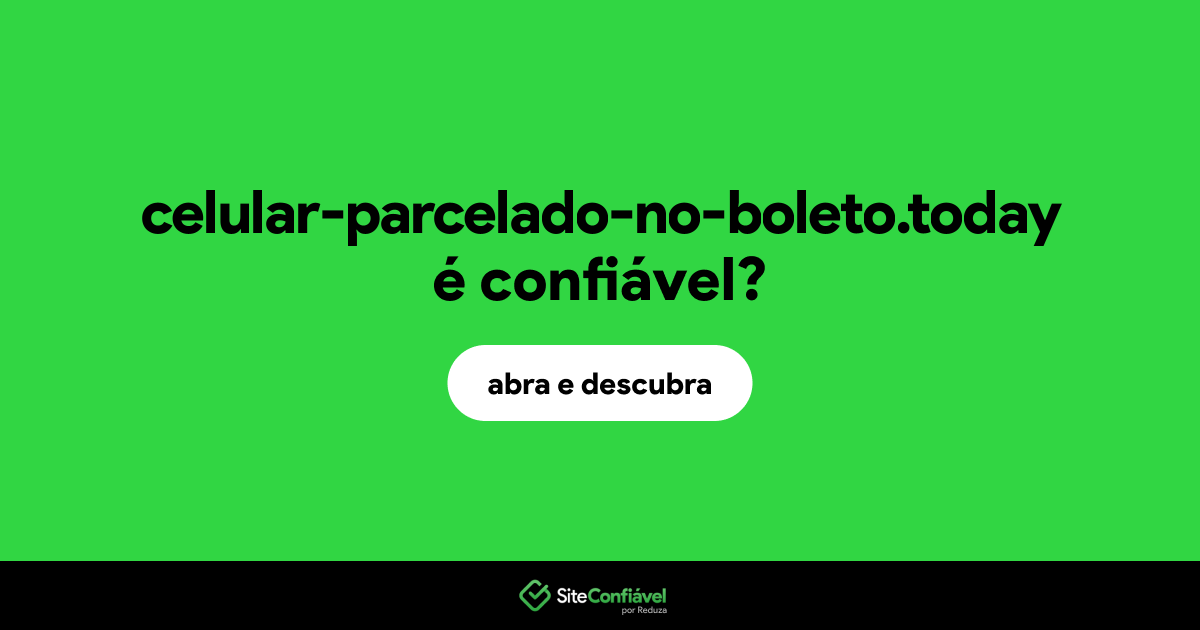 O site celular-parcelado-no-boleto.today é confiável?