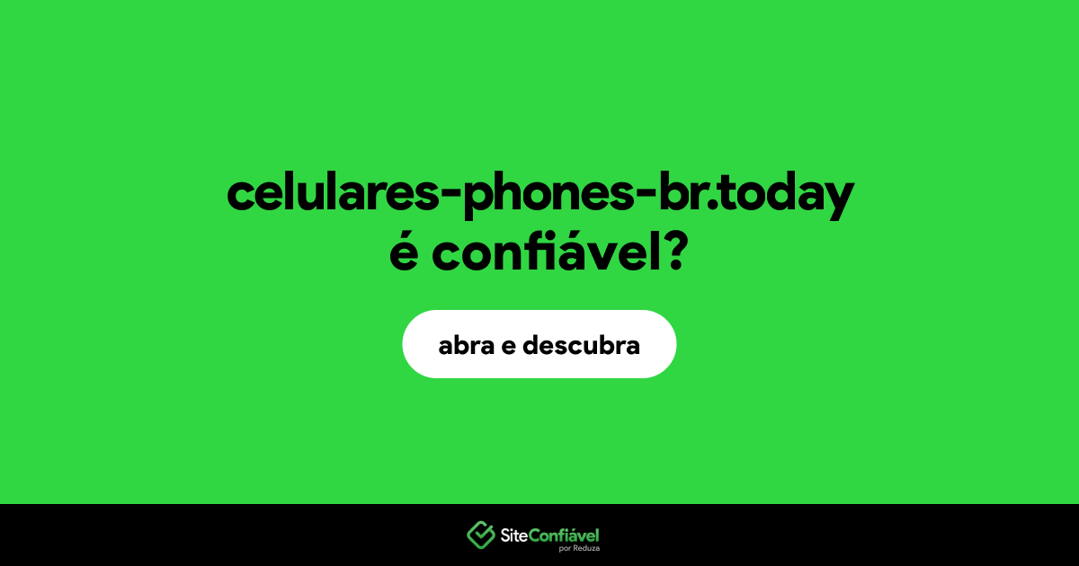 O site celulares-phones-br.today é confiável?