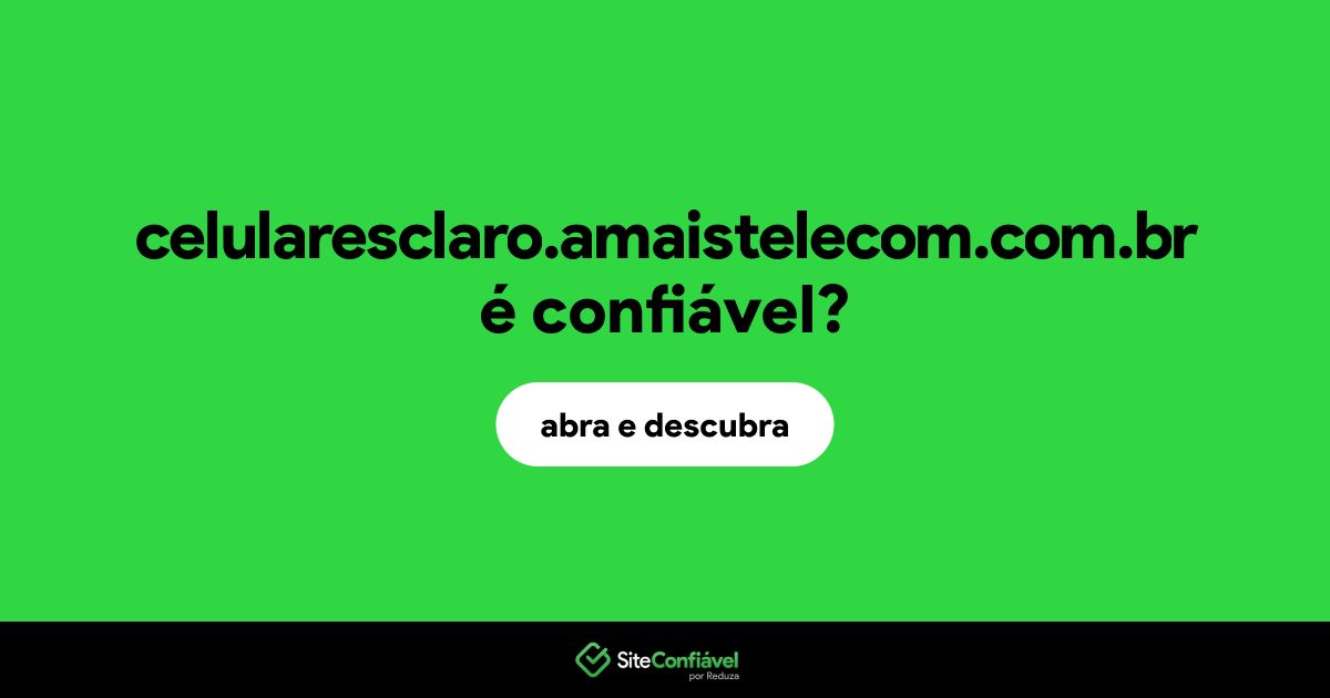 O site celularesclaro.amaistelecom.com.br é confiável?