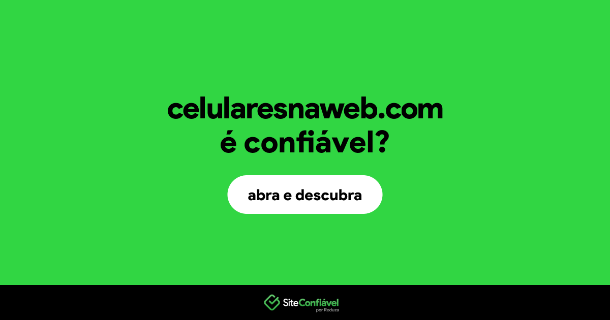 O site celularesnaweb.com é confiável?