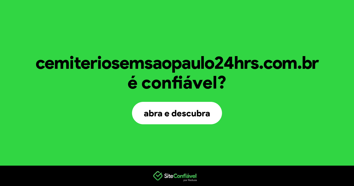 O site cemiteriosemsaopaulo24hrs.com.br é confiável?