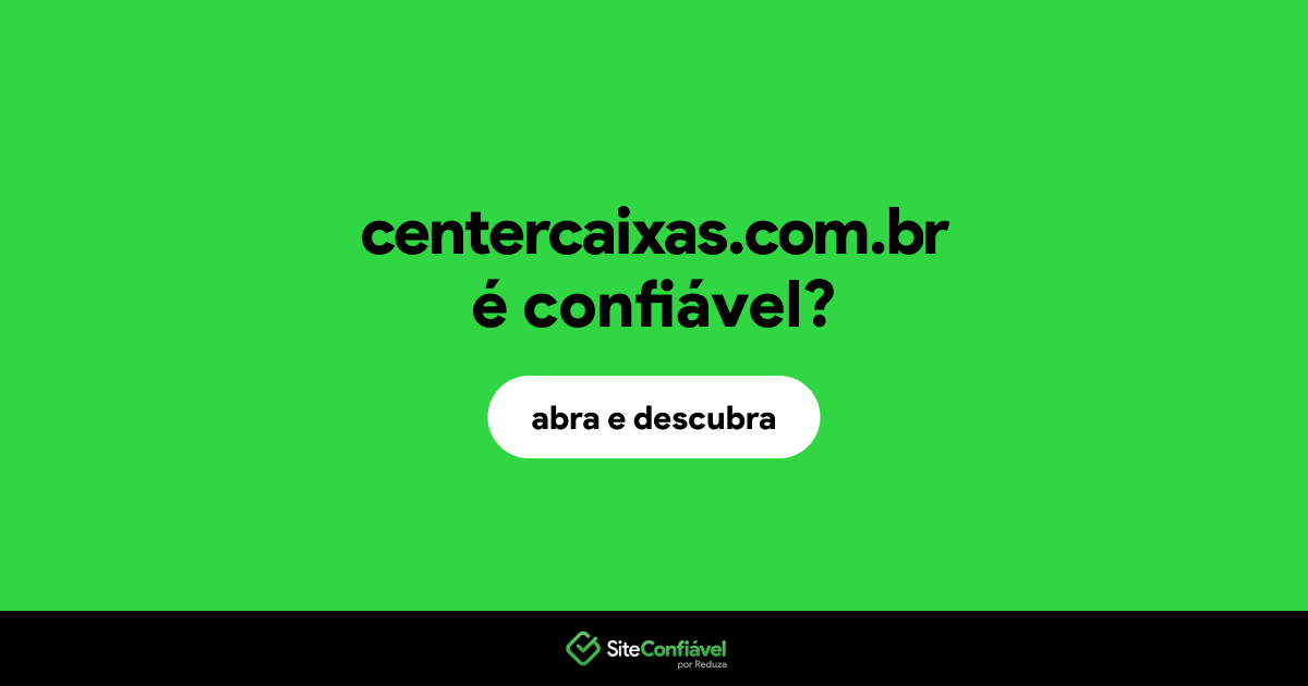 O site centercaixas.com.br é confiável?