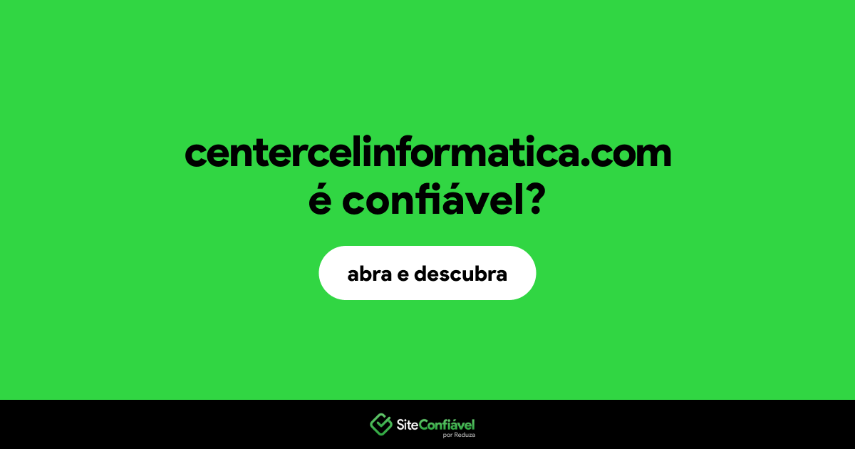O site centercelinformatica.com é confiável?