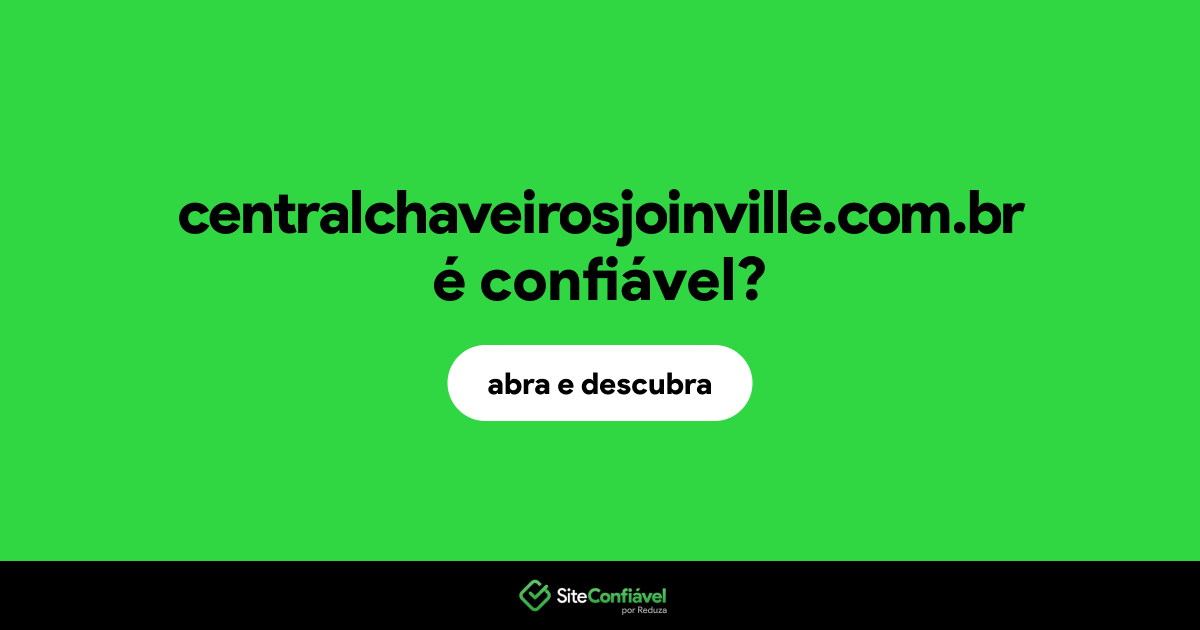 O site centralchaveirosjoinville.com.br é confiável?