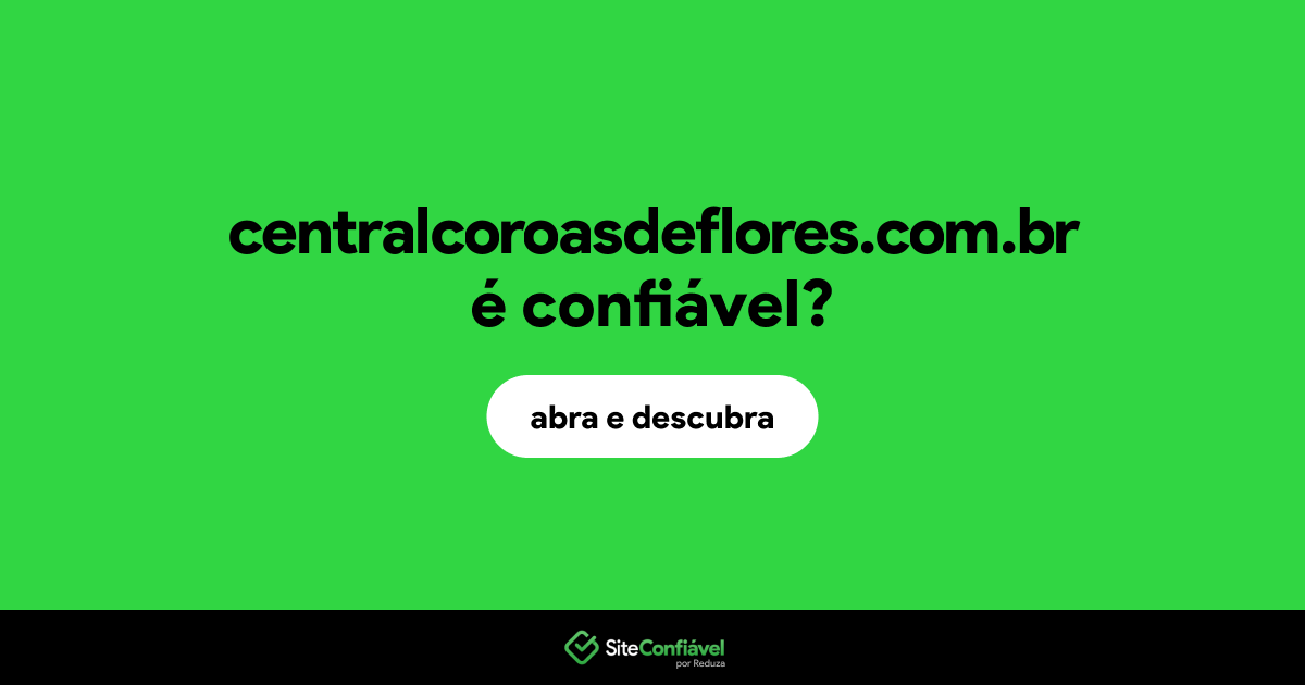 O site centralcoroasdeflores.com.br é confiável?