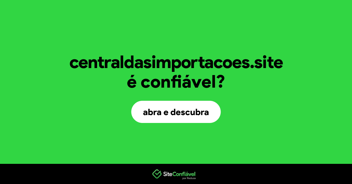 O site centraldasimportacoes.site é confiável?