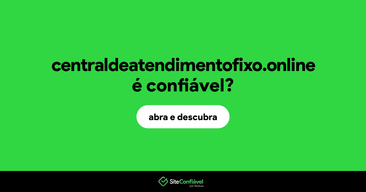 O site centraldeatendimentofixo.online é confiável?