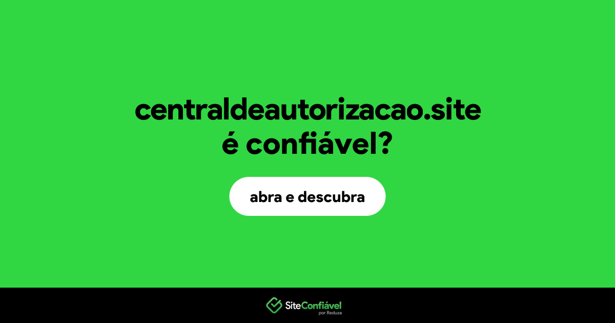 O site centraldeautorizacao.site é confiável?