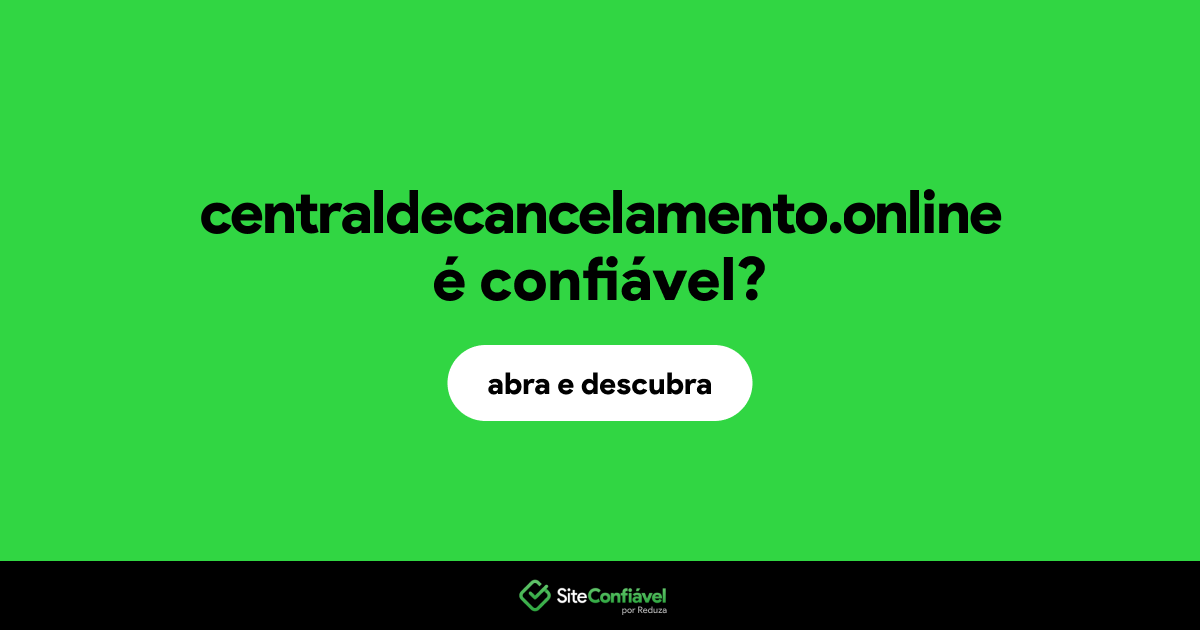 O site centraldecancelamento.online é confiável?