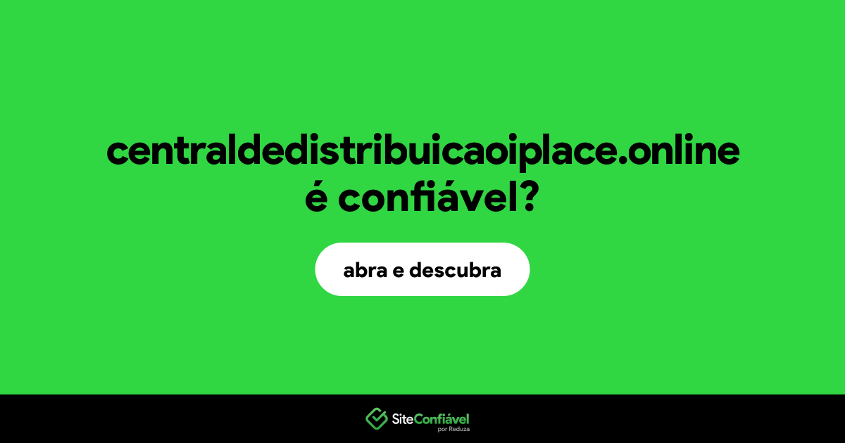 O site centraldedistribuicaoiplace.online é confiável?