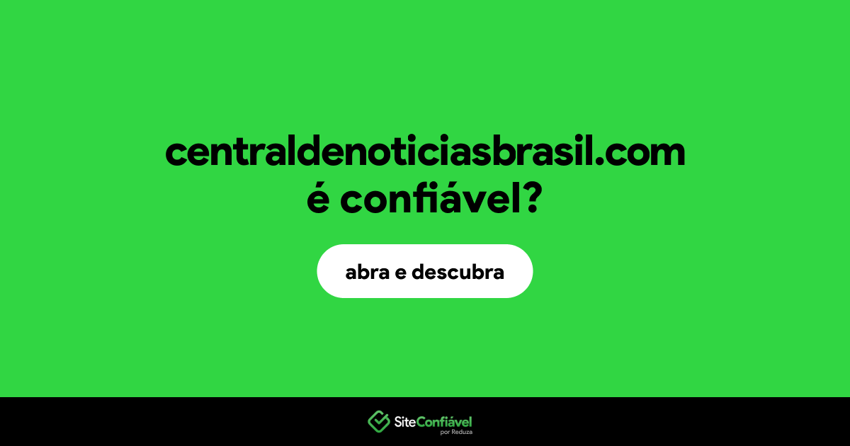 O site centraldenoticiasbrasil.com é confiável?