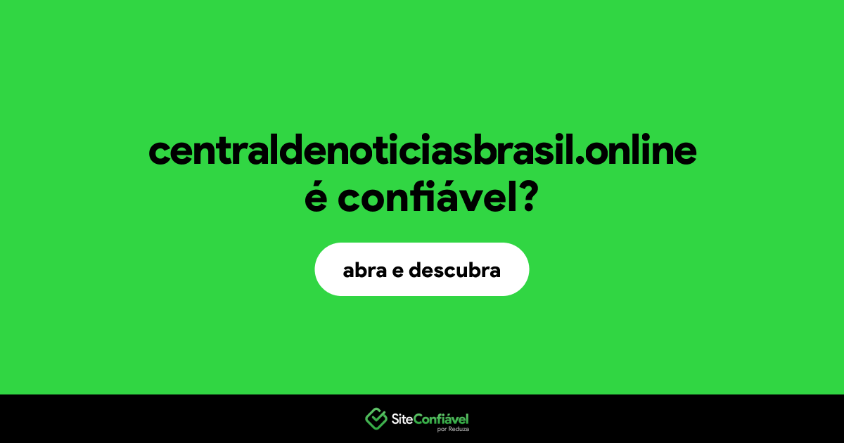 O site centraldenoticiasbrasil.online é confiável?