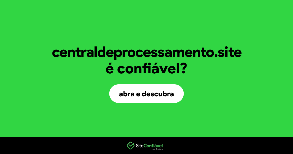 O site centraldeprocessamento.site é confiável?