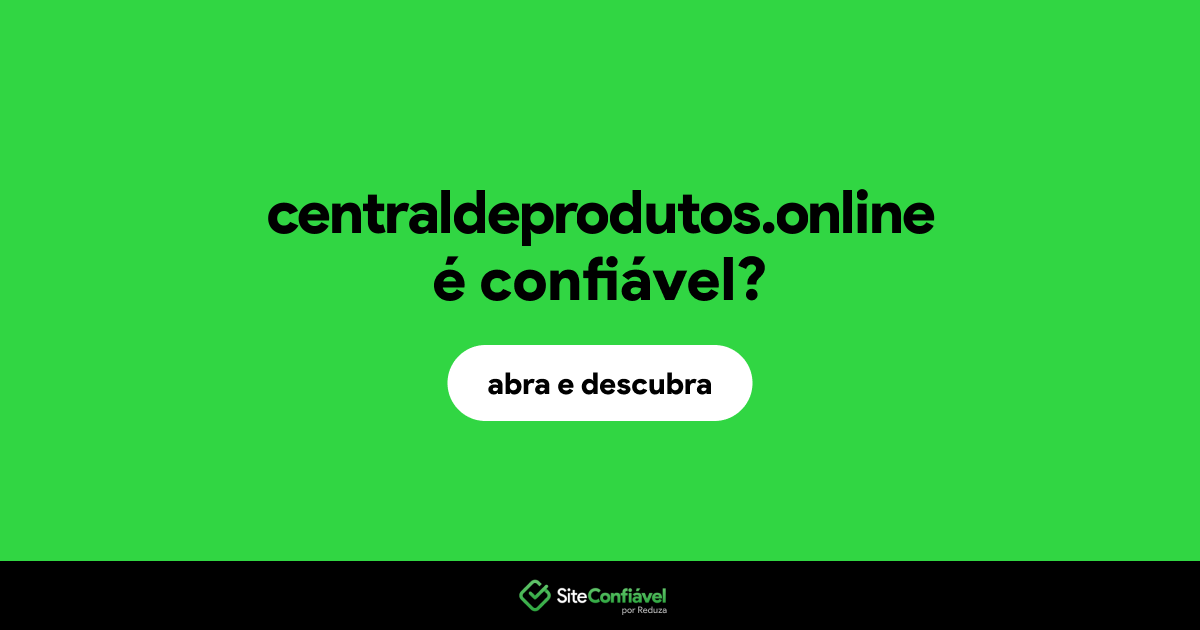 O site centraldeprodutos.online é confiável?