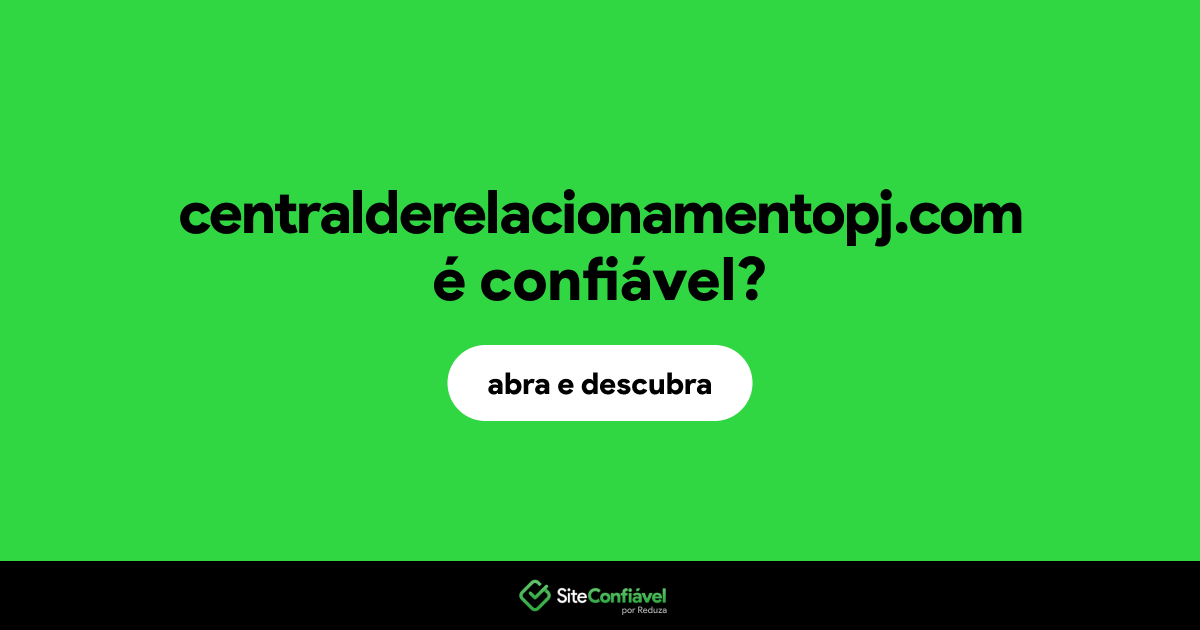 O site centralderelacionamentopj.com é confiável?
