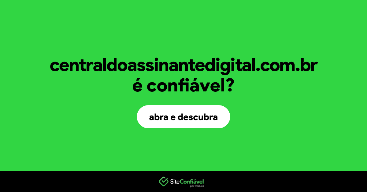 O site centraldoassinantedigital.com.br é confiável?