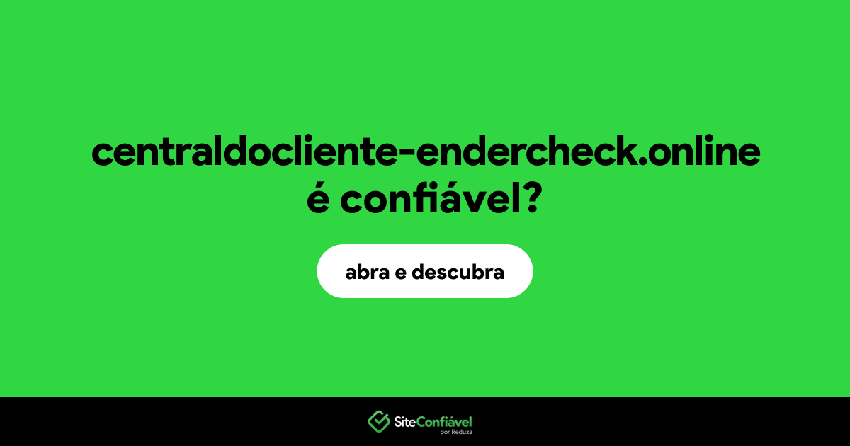 O site centraldocliente-endercheck.online é confiável?
