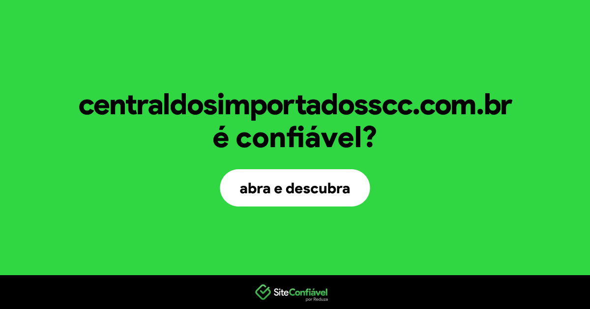O site centraldosimportadosscc.com.br é confiável?