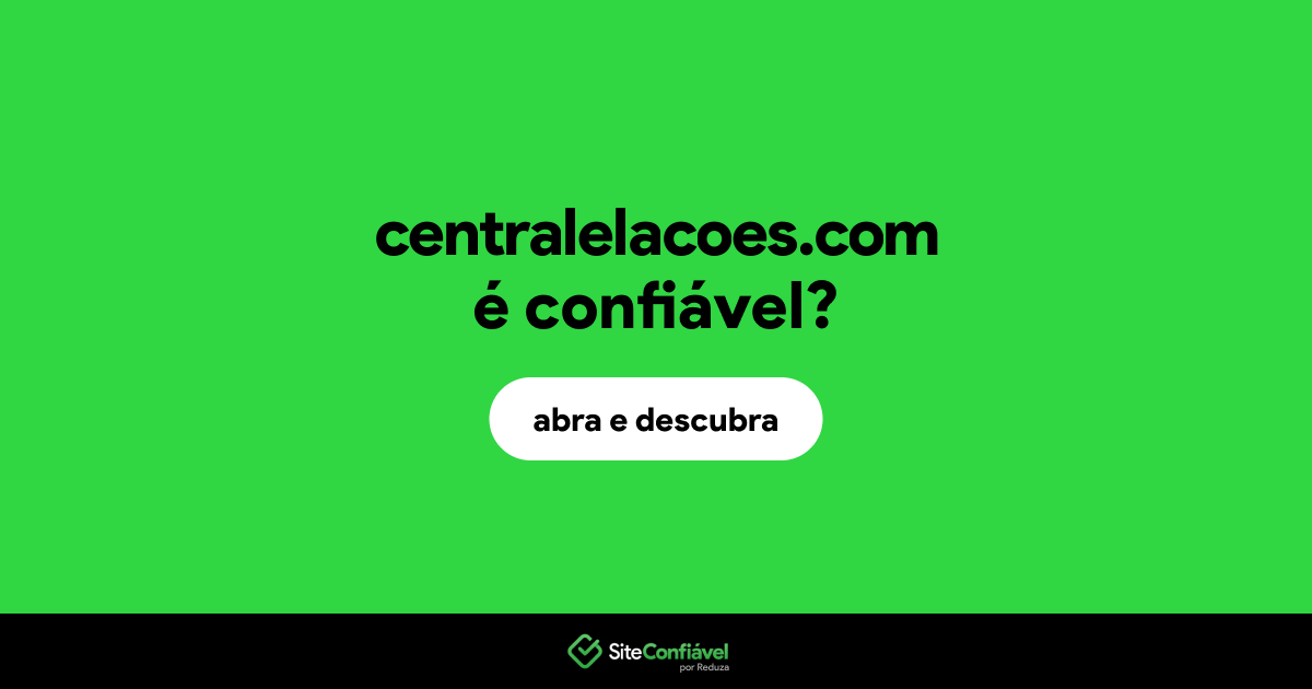 O site centralelacoes.com é confiável?
