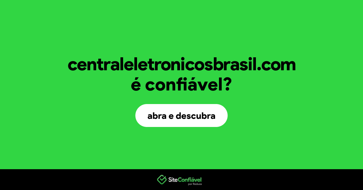 O site centraleletronicosbrasil.com é confiável?