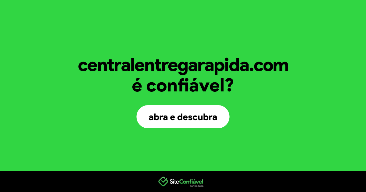 O site centralentregarapida.com é confiável?