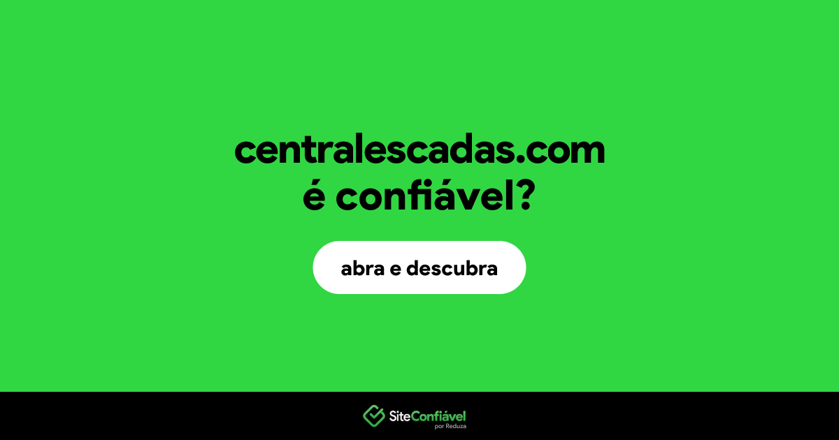 O site centralescadas.com é confiável?