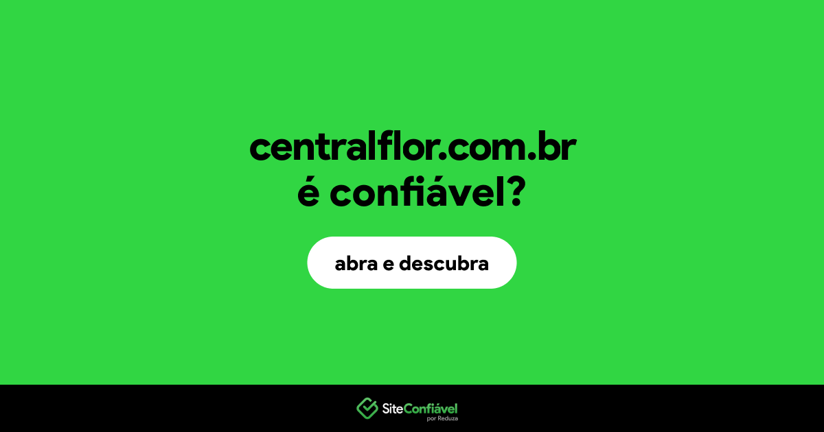 O site centralflor.com.br é confiável?