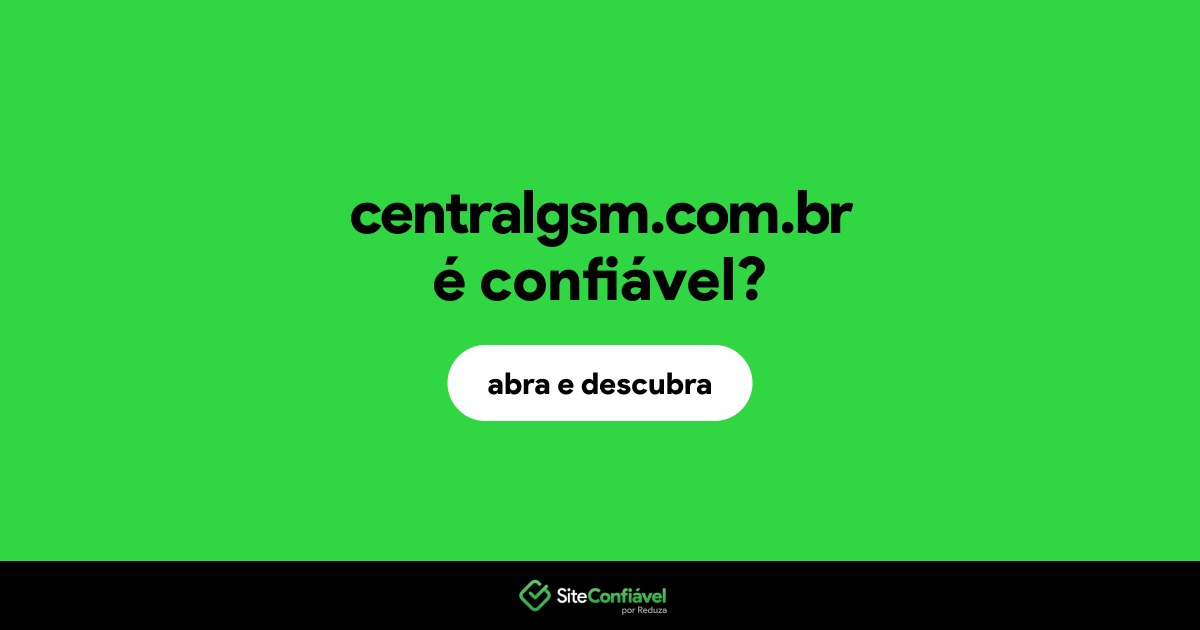 O site centralgsm.com.br é confiável?