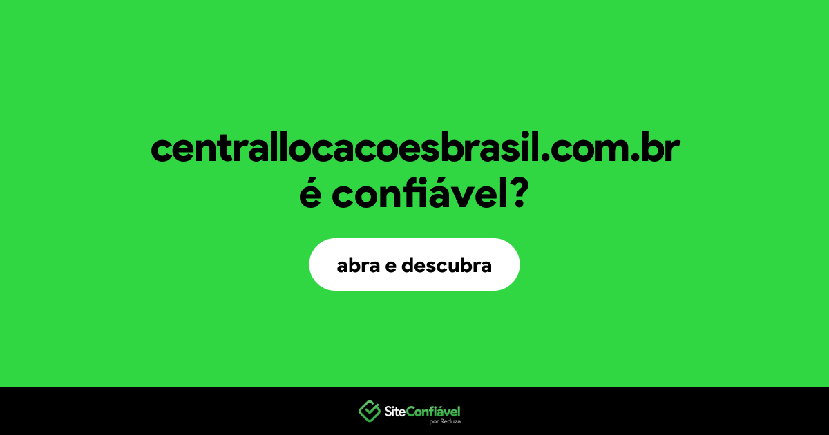 O site centrallocacoesbrasil.com.br é confiável?