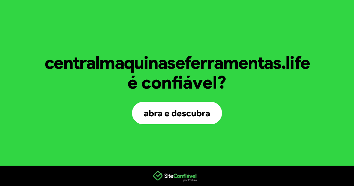 O site centralmaquinaseferramentas.life é confiável?
