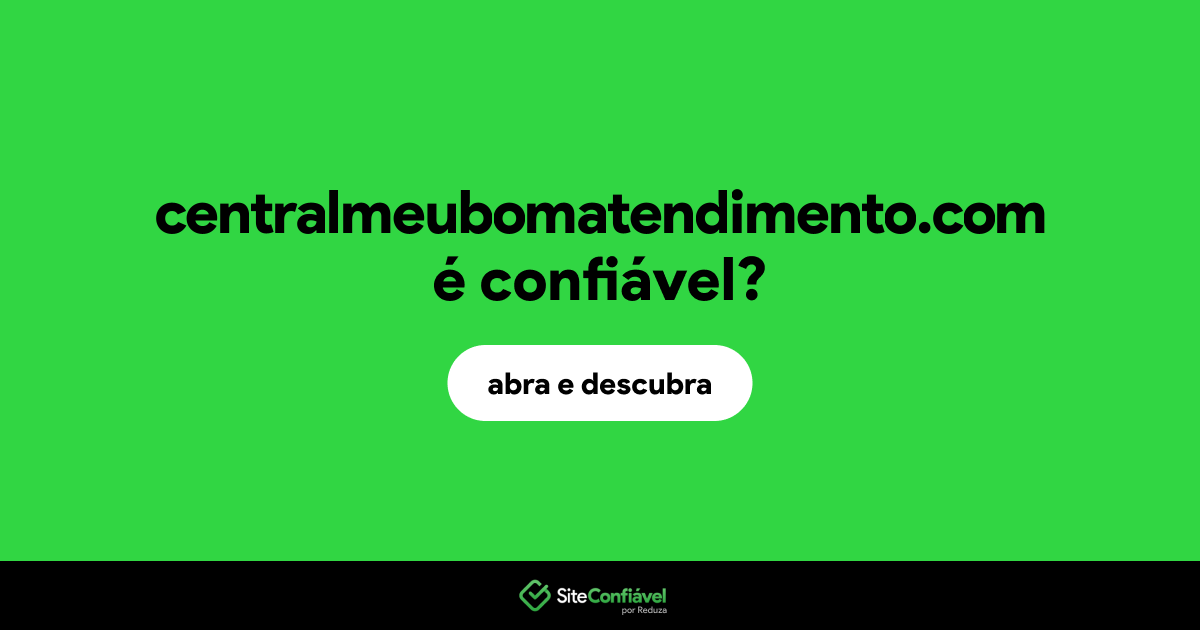 O site centralmeubomatendimento.com é confiável?