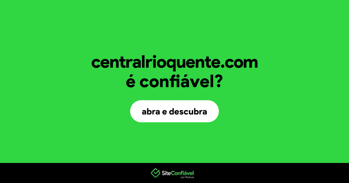 O site centralrioquente.com é confiável?