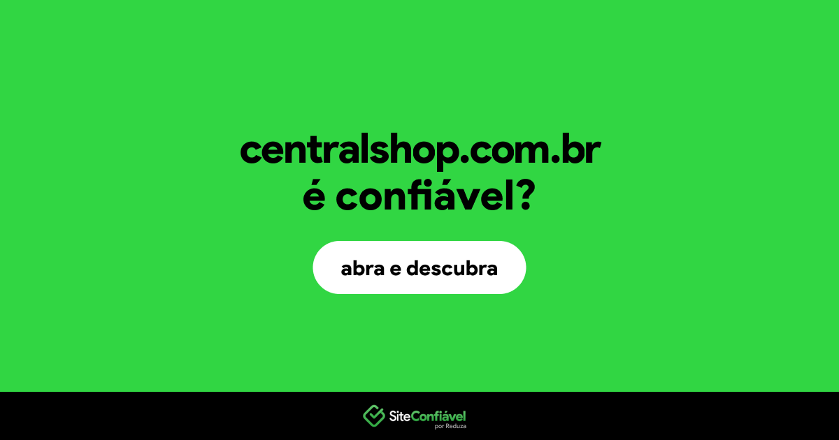 O site centralshop.com.br é confiável?
