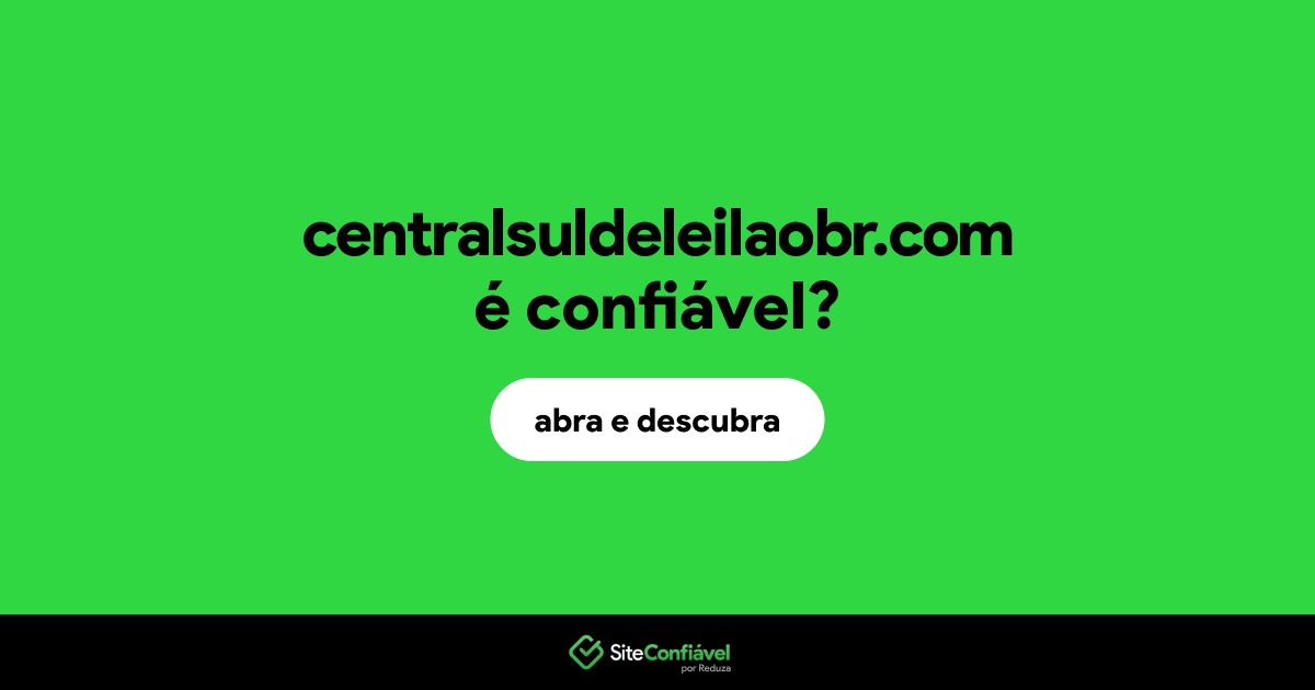 O site centralsuldeleilaobr.com é confiável?