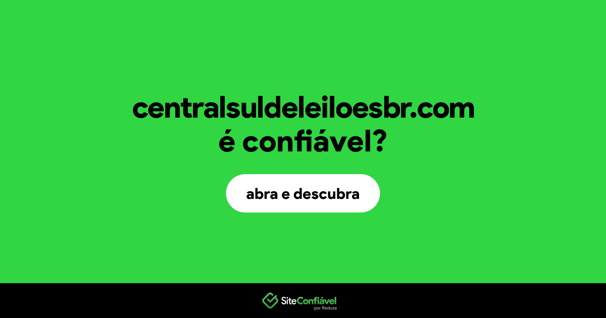 O site centralsuldeleiloesbr.com é confiável?