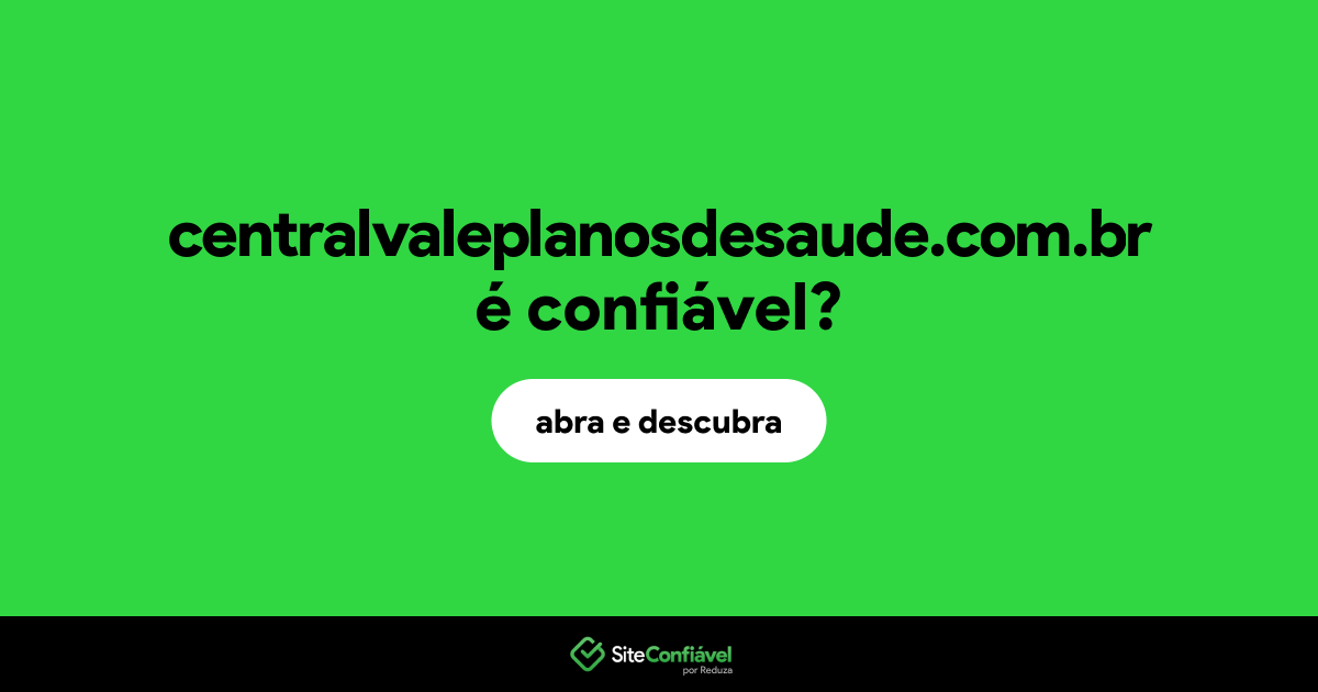 O site centralvaleplanosdesaude.com.br é confiável?
