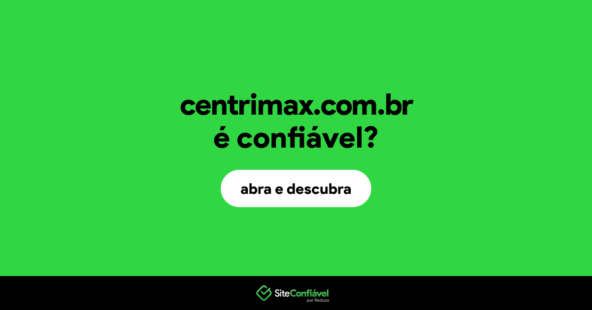 O site centrimax.com.br é confiável?