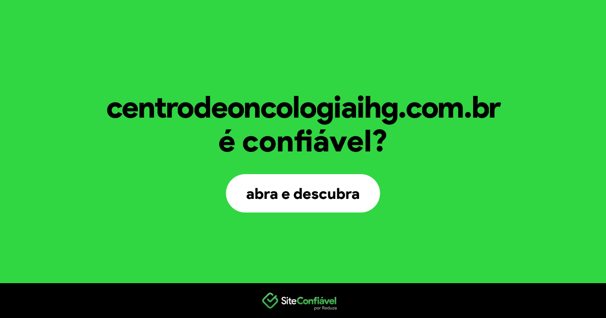 O site centrodeoncologiaihg.com.br é confiável?