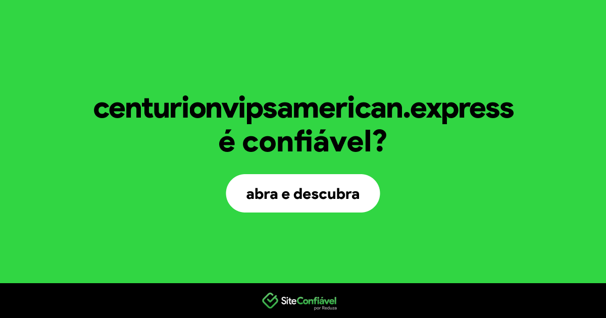 O site centurionvipsamerican.express é confiável?