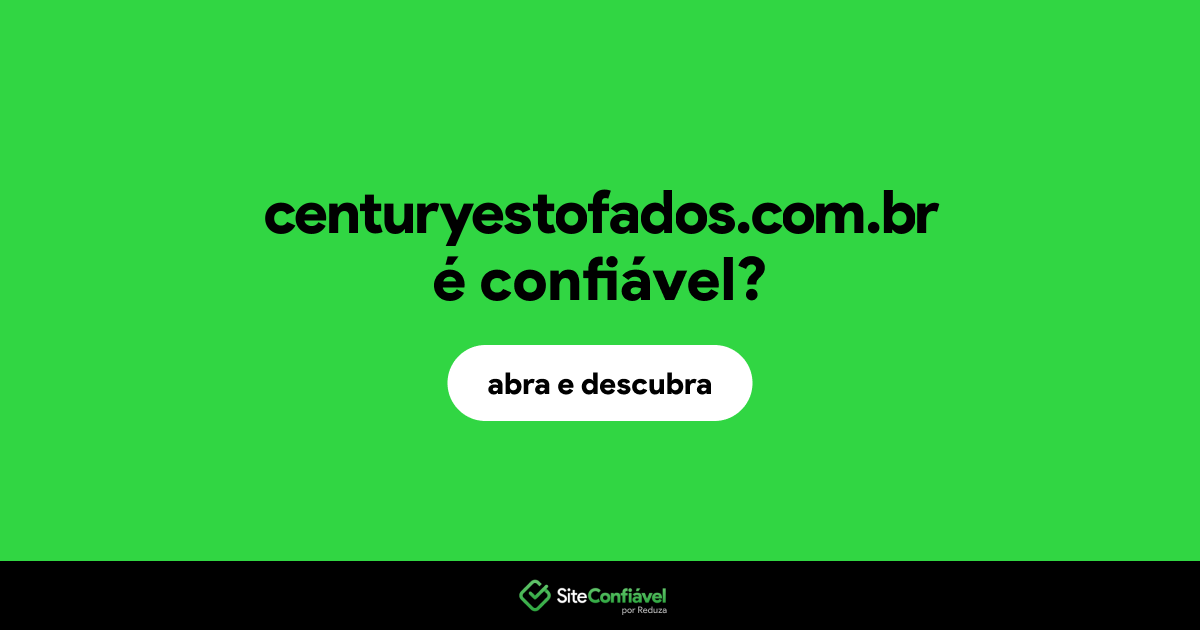 O site centuryestofados.com.br é confiável?