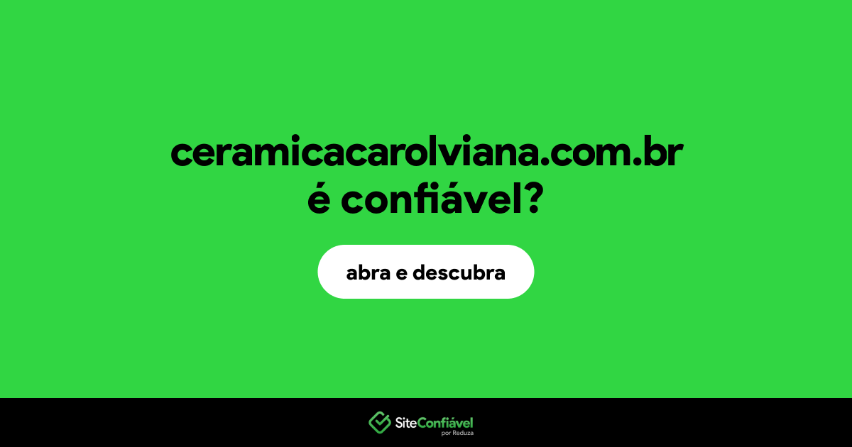 O site ceramicacarolviana.com.br é confiável?